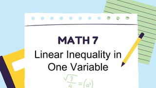 MATH 7
Linear Inequality in
One Variable
 
