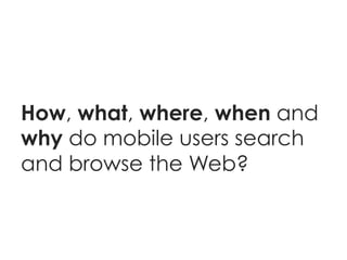 What are the underlying
information needs of mobile
users?
 