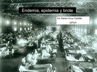 Endemia, epidemia y brote Int. Karen Cruz Castillo UPCH 