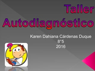 Karen Dahiana Cárdenas Duque
8°5
2016
 