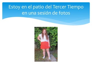 Estoy en el patio del Tercer Tiempo
en una sesión de fotos
 