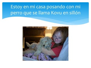 Estoy en mi casa posando con mi
perro que se llama Kovu en sillón
 