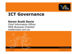 ICT Governance
Karen Scott Davie
Chief Information Officer
NSW Business Chamber
ksd@nswbc.com.au
 