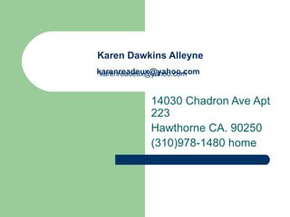 Karen Dawkins Alleyne   [email_address]    14030 Chadron Ave Apt 223 Hawthorne CA. 90250 (310)978-1480 home [email_address]    