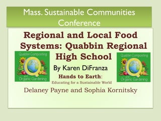 Mass. Sustainable Communities
Conference
Regional and Local Food
Systems: Quabbin Regional
High School
By Karen DiFranza
Hands to Earth:
Educating for a Sustainable World
Delaney Payne and Sophia Kornitsky
 