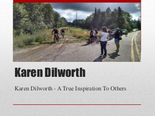 Karen Dilworth
Karen Dilworth - A True Inspiration To Others
 