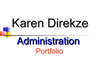 Karen Direkze
Administration
    Portfolio
 