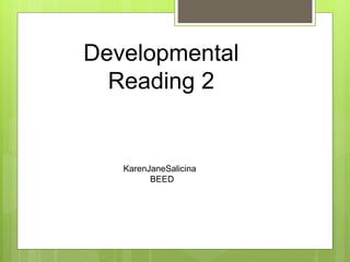 Developmental
Reading 2
KarenJaneSalicina
BEED
 