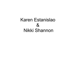 Karen Estanislao  &  Nikki Shannon 