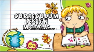 CurriculumCurriculum
DesignDesign
ModelsModelsModule II Lesson 1Module II Lesson 1
 