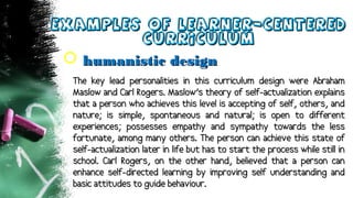 Examples of learner-CenteredExamples of learner-Centered
CurriculumCurriculum
 humanistic designhumanistic design
The key...
