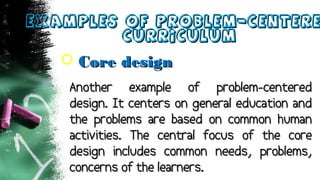 Examples of Problem-CentereExamples of Problem-Centere
CurriculumCurriculum
 Core designCore design
Another example of pr...
