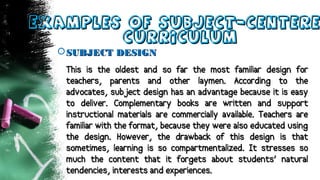 Examples of Subject-CentereExamples of Subject-Centere
CurriculumCurriculum
SUBJECT DESIGNSUBJECT DESIGN
This is the olde...