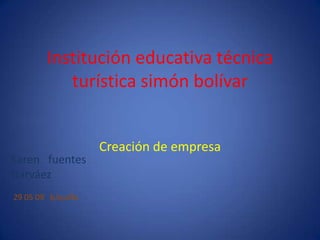 Institución educativa técnica turística simón bolívar Creación de empresa Karen   fuentes   Narváez 29 05 09   b/quilla 