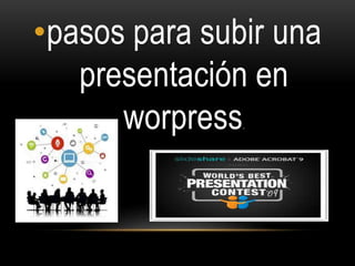 •pasos para subir una
presentación en
worpress.
 