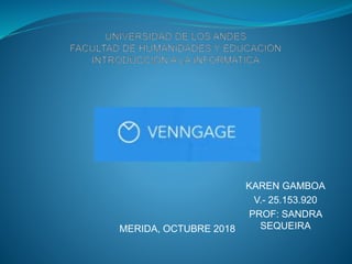 KAREN GAMBOA
V.- 25.153.920
PROF: SANDRA
SEQUEIRAMERIDA, OCTUBRE 2018
 
