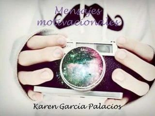 Mensajes
motivacionales
Karen García Palacios
 
