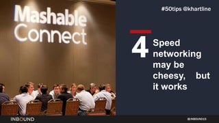 INBOUND15
Speed
networking
may be
cheesy, but
it works
4
#50tips @khartline
 