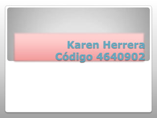 Karen Herrera
Código 4640902
 
