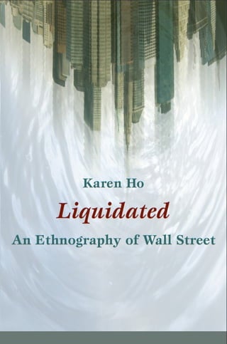 Karen ho liquidated_an_ethnography_of_wall_street