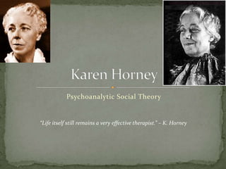 Psychoanalytic Social Theory
“Life itself still remains a very effective therapist.” – K. Horney
 