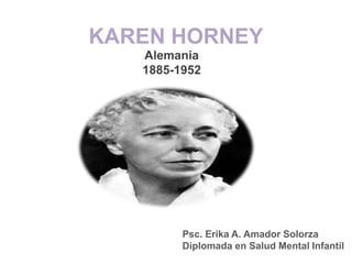 KAREN HORNEY
Alemania
1885-1952
Psc. Erika A. Amador Solorza
Diplomada en Salud Mental Infantil
 