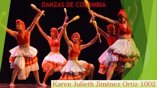 Karen Julieth Jiménez Ortiz 1002
DANZAS DE COLOMBIA
 