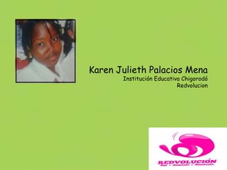 Karen Julieth Palacios Mena
Institución Educativa Chigorodó
Redvolucion
 