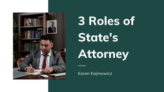3 Roles of
State's
Attorney
Karen Kajmowicz
 