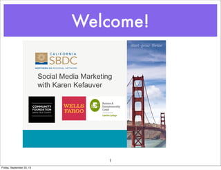 Welcome!
1
Social Media Marketing
with Karen Kefauver
Friday, September 20, 13
 