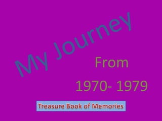 My Journey From 1970- 1979 