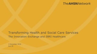 The Innovation Exchange and SBRI Healthcare
Transforming Health and Social Care Services
4 December 2018
Eco 18
 