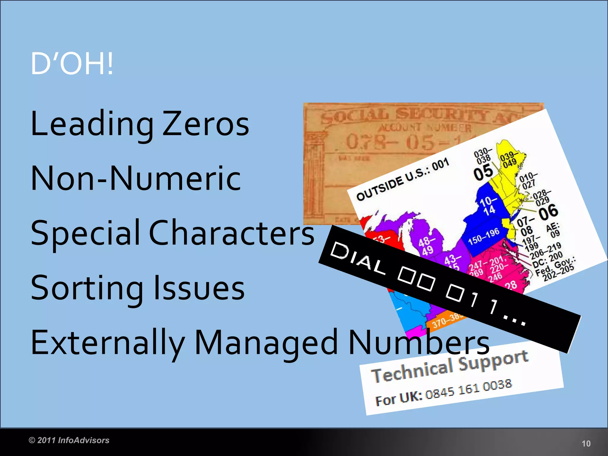 Leading Zeros
Non-Numeric
Special Characters
Sorting Issues
Externally Managed Numbers
D’OH!
 