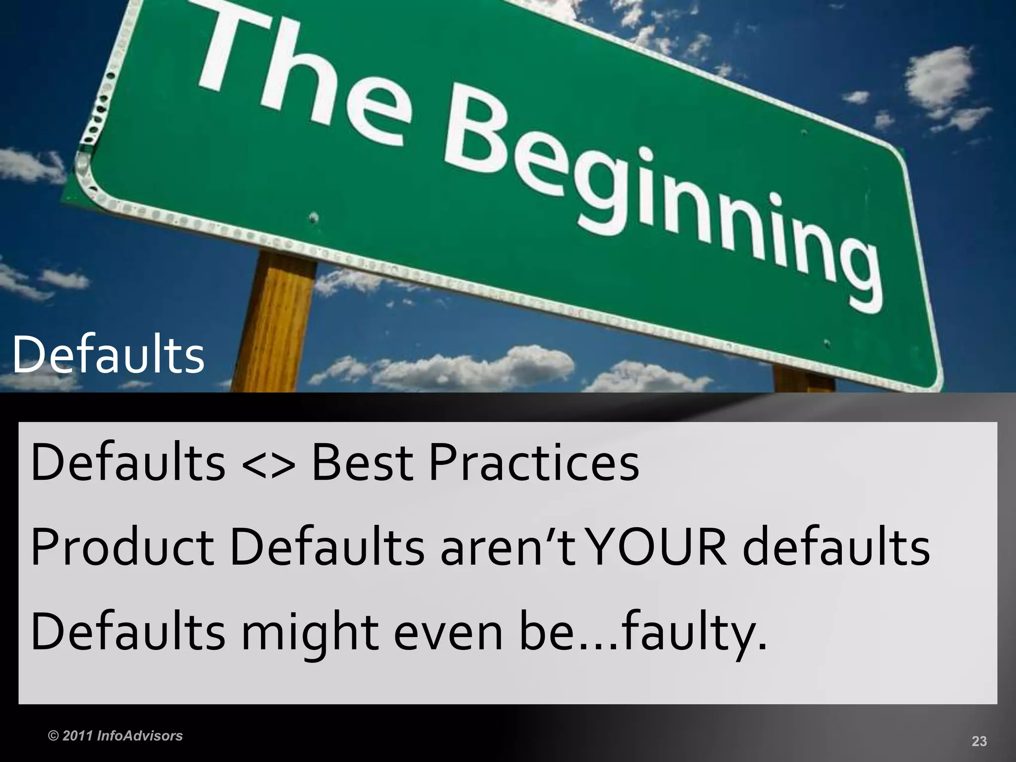 Defaults <> Best Practices
Product Defaults aren’tYOUR defaults
Defaults might even be…faulty.
Defaults
 