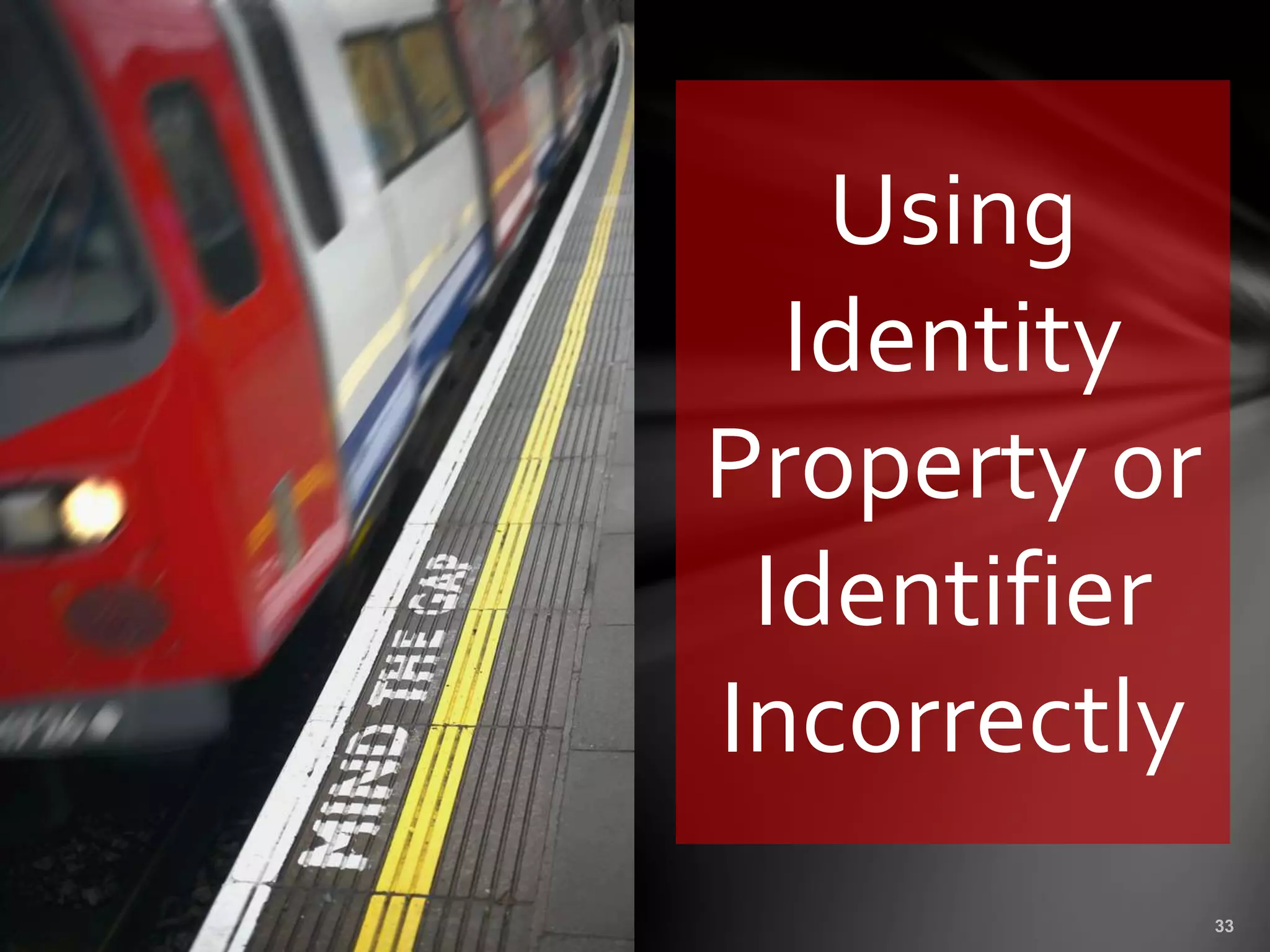 Using
Identity
Property or
Identifier
Incorrectly
 