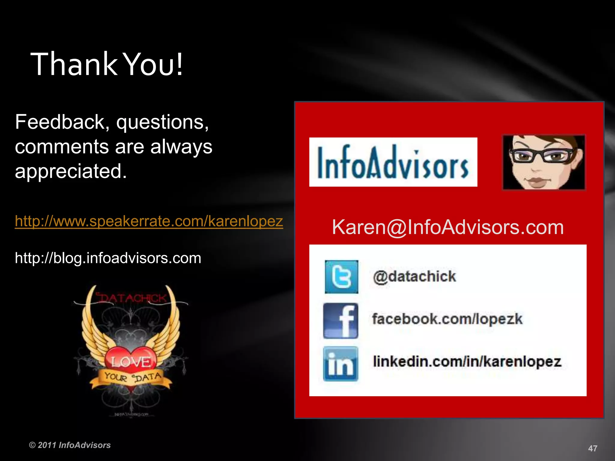 ThankYou!
Karen@InfoAdvisors.com
Feedback, questions,
comments are always
appreciated.
http://www.speakerrate.com/karenlopez
http://blog.infoadvisors.com
 