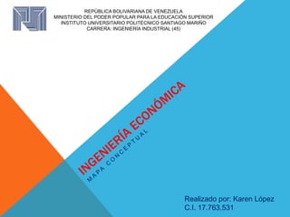 Realizado por: Karen López
C.I. 17.763.531
REPÚBLICA BOLIVARIANA DE VENEZUELA
MINISTERIO DEL PODER POPULAR PARA LA EDUCACIÓN SUPERIOR
INSTITUTO UNIVERSITARIO POLITÉCNICO SANTIAGO MARIÑO
CARRERA: INGENIERÍA INDUSTRIAL (45)
 