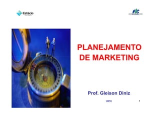 PLANEJAMENTO
DE MARKETING



 Prof. Gleison Diniz
         2010          1
 