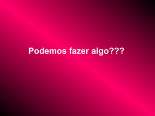 Podemos fazer algo???
 