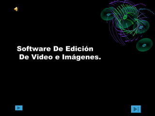 Software De Edición
De Video e Imágenes.
 