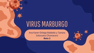 VIRUSMARBURGO
Ana Karen Ortega Robledo y Tamara
Solorzano Chumacero
Reto 2
 
