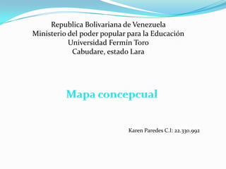 Republica Bolivariana de Venezuela
Ministerio del poder popular para la Educación
           Universidad Fermín Toro
            Cabudare, estado Lara




                             Karen Paredes C.I: 22.330.992
 