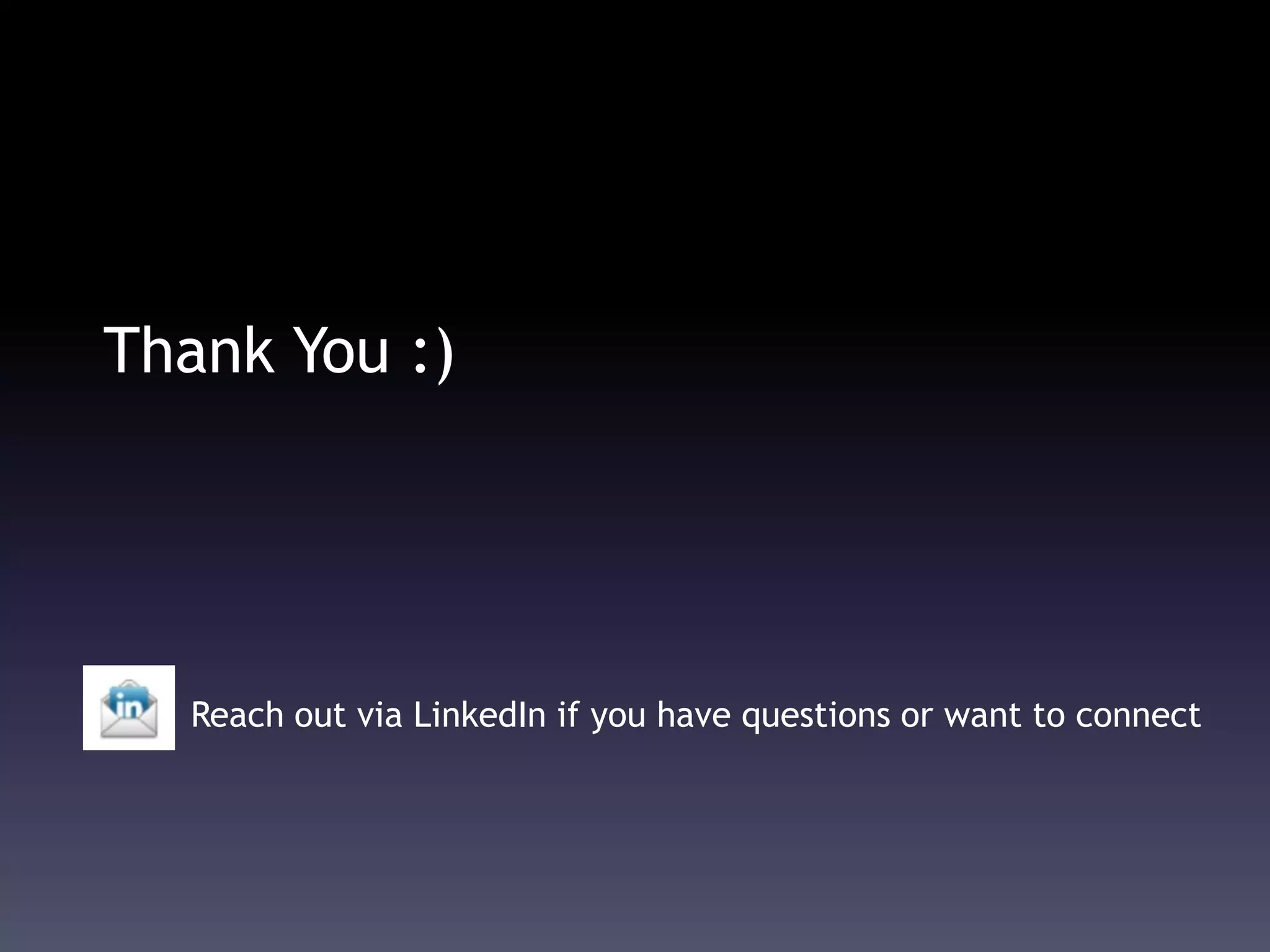 Thank You :)
Reach out via LinkedIn if you have questions or want to connect
 