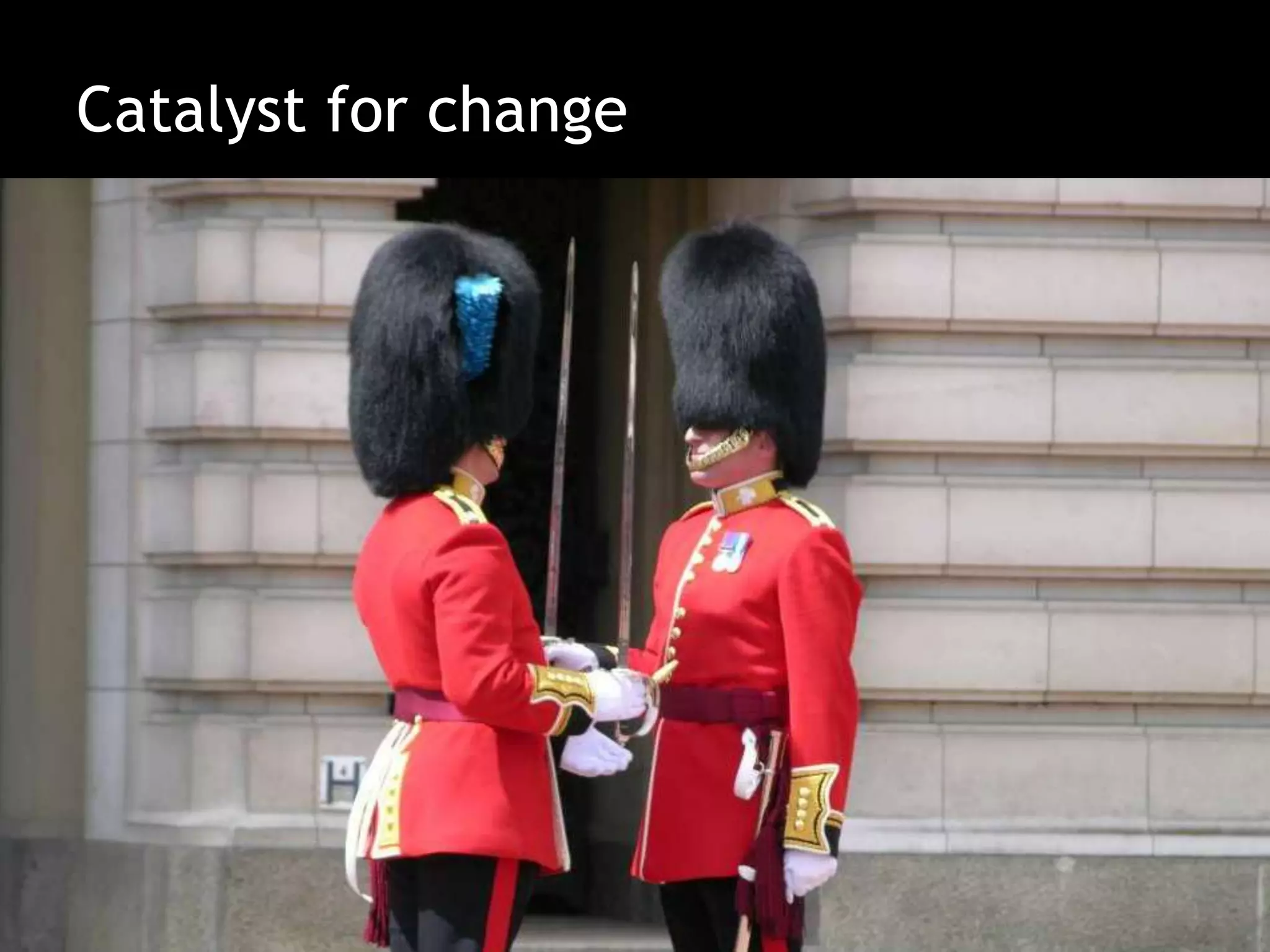 Catalyst for change
 