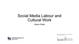 Social Media Labour and
Cultural Work
Karen Patel
 
