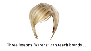 Three lessons “Karens” can teach brands….
 