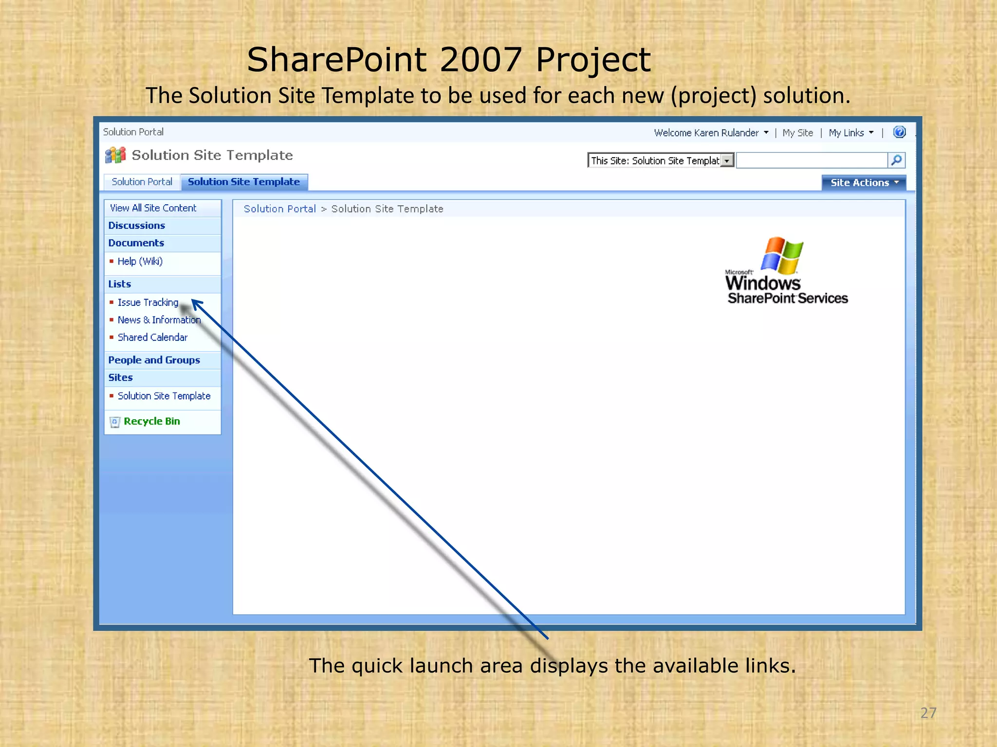 27SharePoint 2007 ProjectThe Solution Site Template to be used for each new (project) solution.The quick launch area displays the available links.