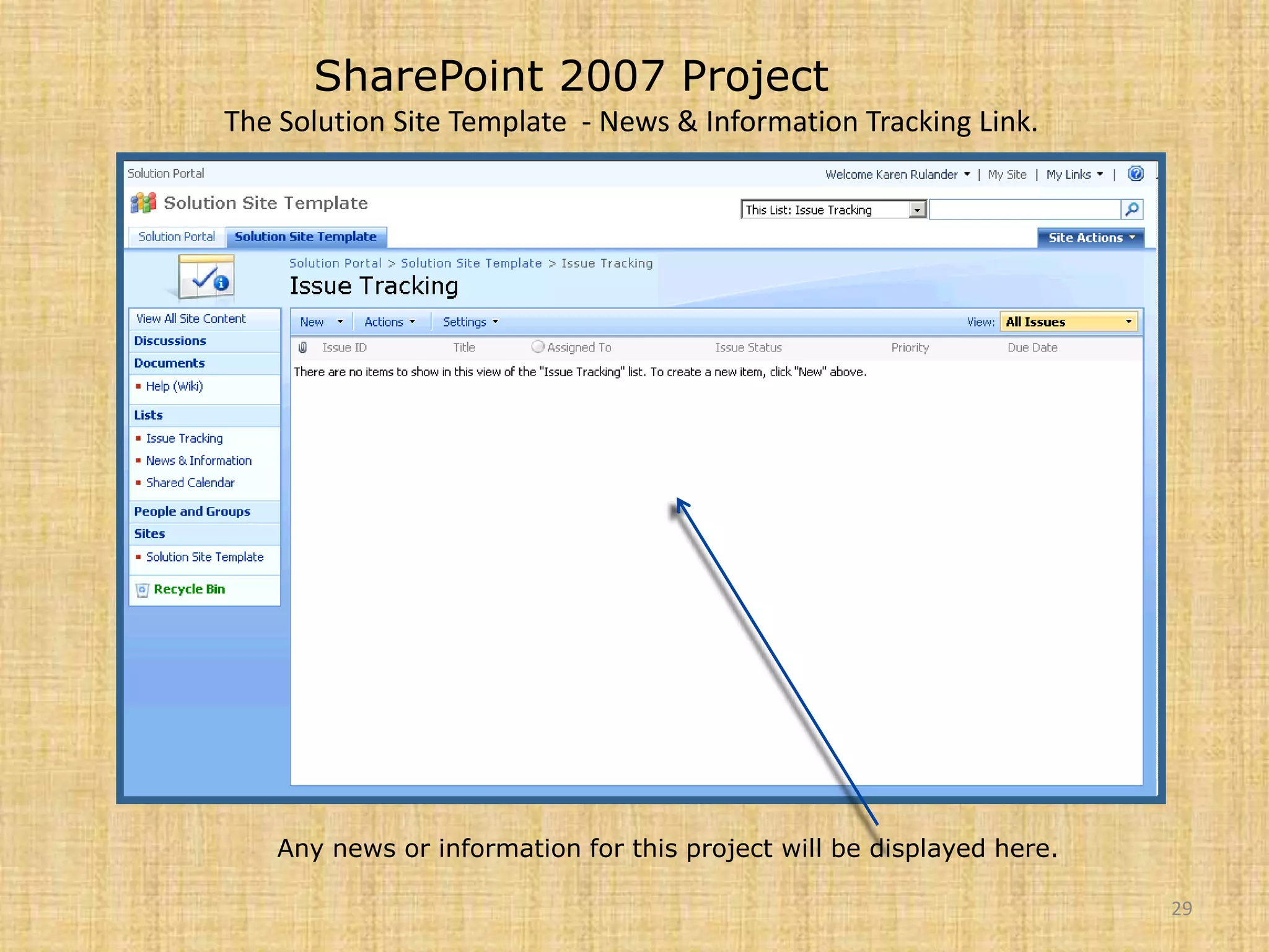 29SharePoint 2007 ProjectThe Solution Site Template  - News & Information Tracking Link.Any news or information for this project will be displayed here.