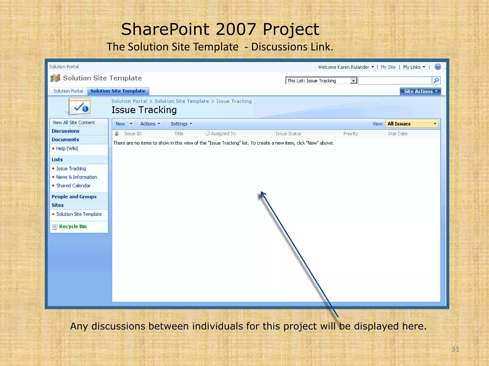 31SharePoint 2007 ProjectThe Solution Site Template  - Discussions Link.Any discussions between individuals for this project will be displayed here.