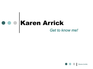 Karen Arrick Get to know me! 